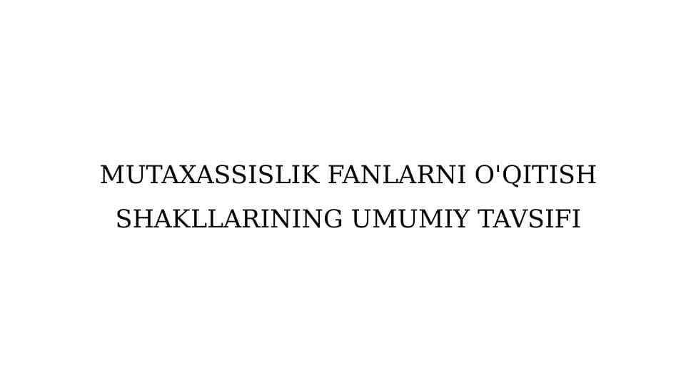 MUTAXASSISLIK FANLARNI O'QITISH SHAKLLARINING UMUMIY TAVSIFI