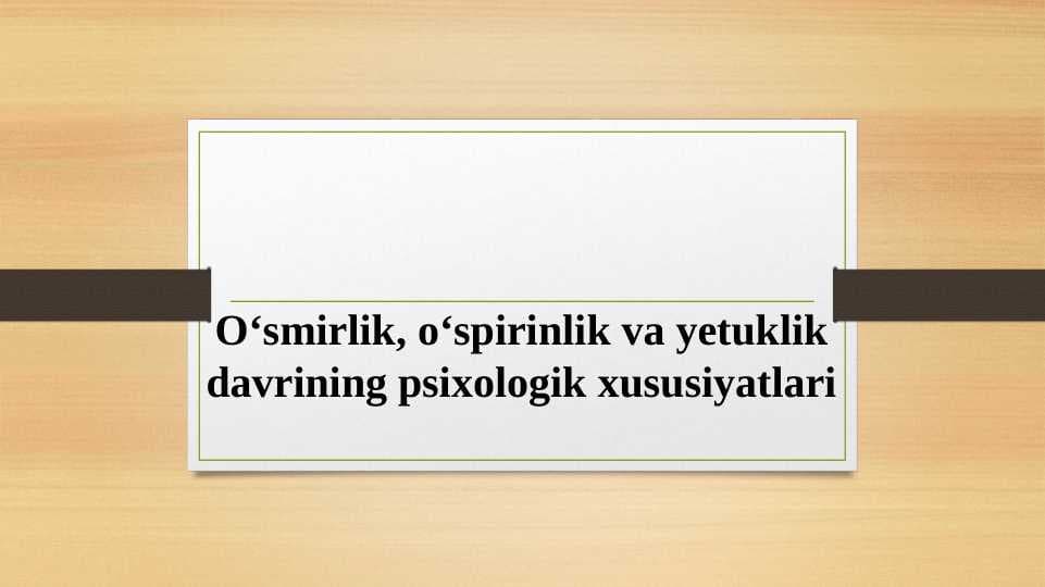 O`smirlik,o`spirinlik va yetuklik davrining psixologik xususiyatlari