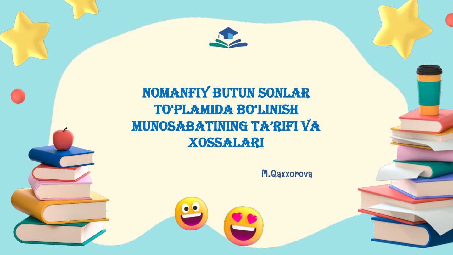 Nomanfiy butun sonlar to‘plamida bo‘linish munosabatining ta’rifi va xossalari