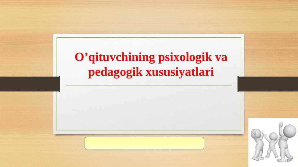 O'qituvchining psixologik va pedagogik xususiyatlari