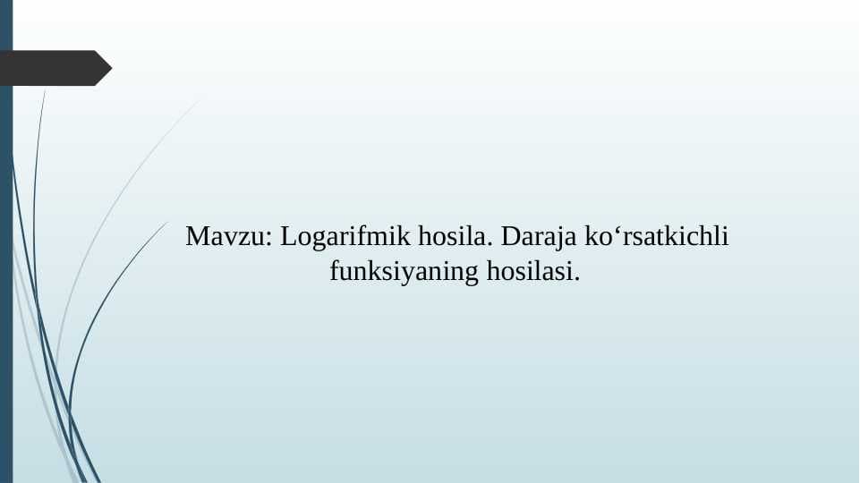 Logarifmik hosila. Daraja koʻrsatkichli funksiyaning hosilasi.