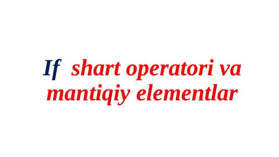 "if" shart operatori va mantiqiy elementlar