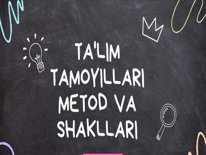 Taʼlim tamoyillari va metod va shakllari
