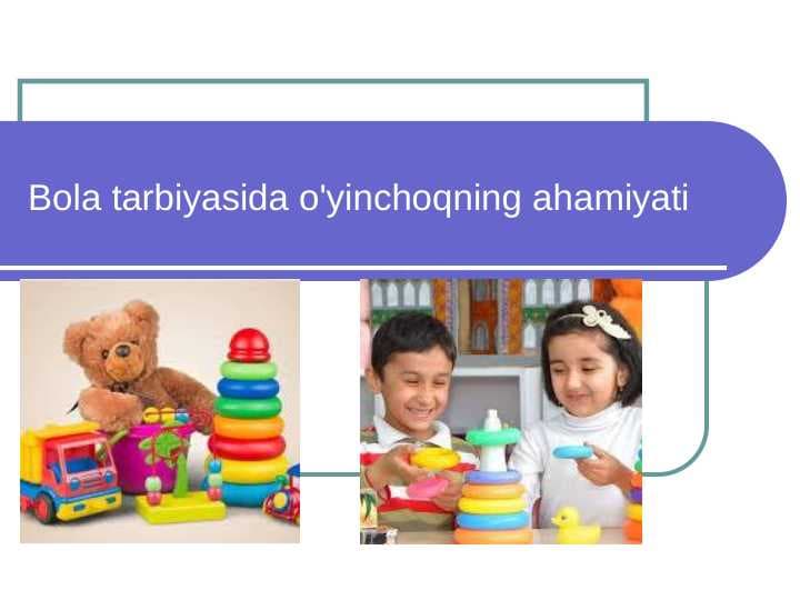 Bola tarbiyasida o'yinchoqning ahamiyati