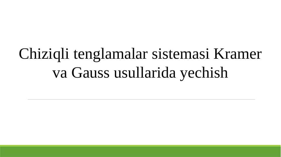 Chiziqli tenglamalar sistemasi Kramer va Gauss usullarida yechish
