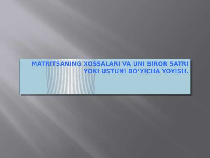 Matritsaning xossalari va uni biror satri yoki ustuni bo’yicha yoyish