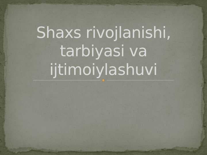 Shaxs rivojlanishi, tarbiyasi va ijtimoiylashuvi