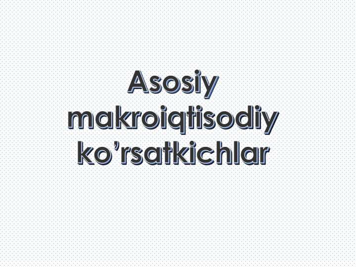 Asosiy makroiqtisodiy ko'rsatgichlar