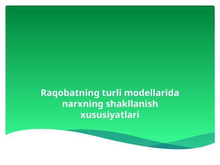 Raqobatning turli modellarida narxning shakllanish xususiyatlari