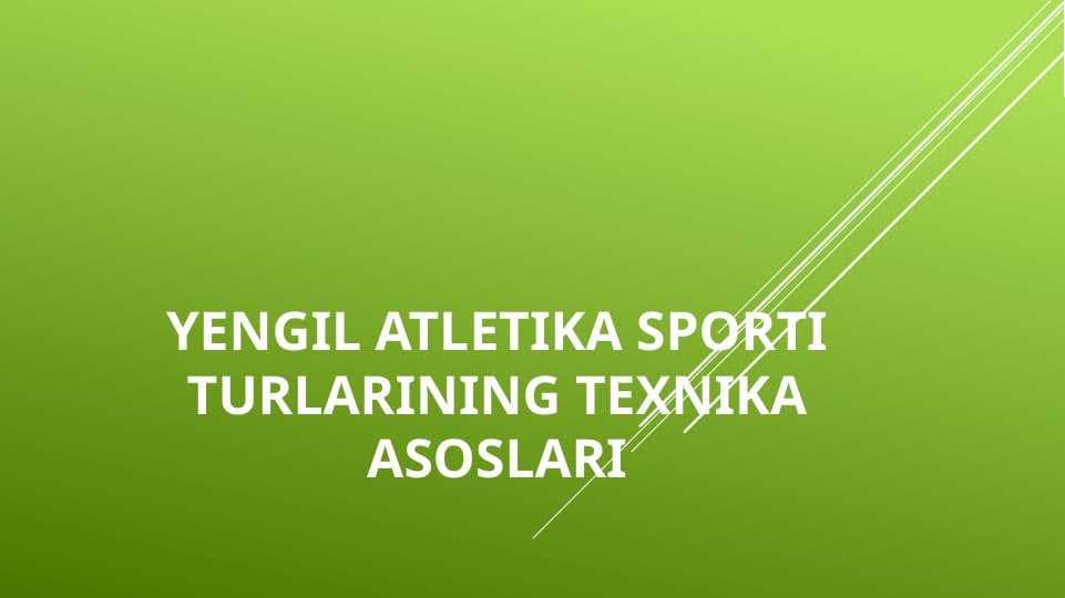 YENGIL ATLETIKA SPORTI TURLARINING TEXNIKA ASOSLARI