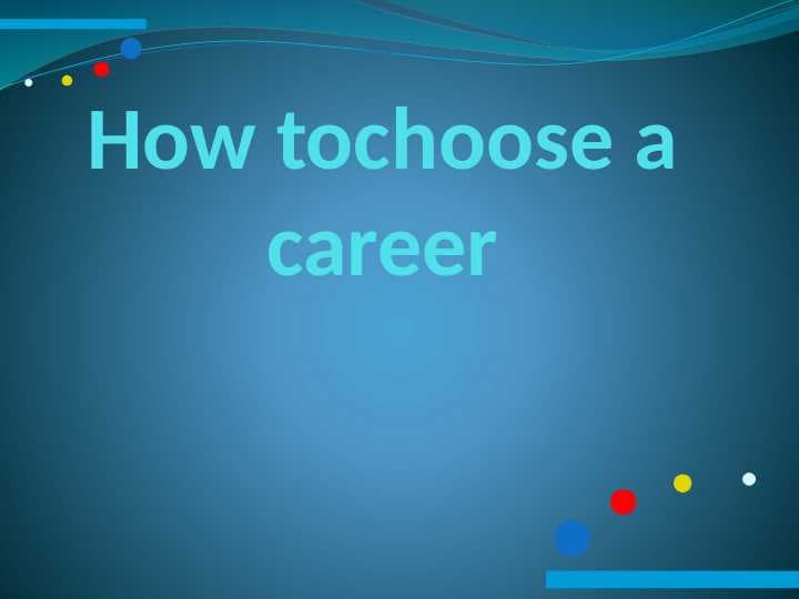 How tochoose a career