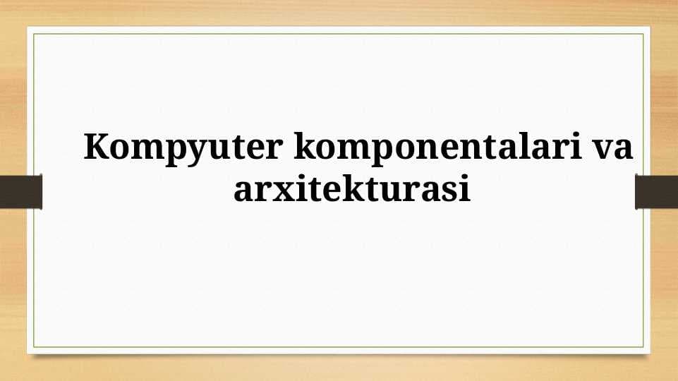 Kompyuter komponentalari va  arxitekturasi
