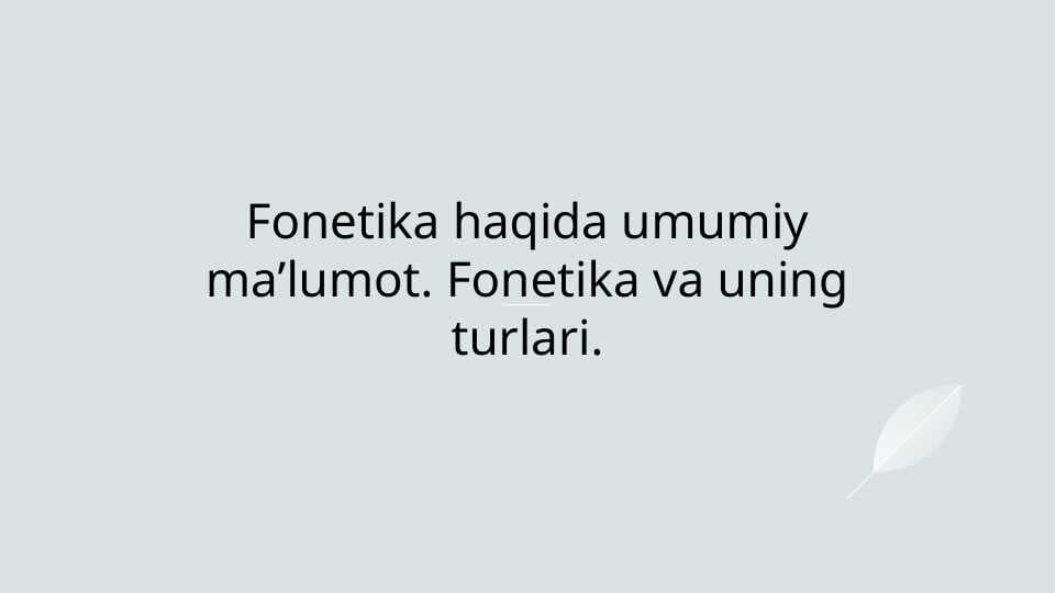 Fonetika haqida umumiy maʼlumot. Fonetika va uning turlari.
