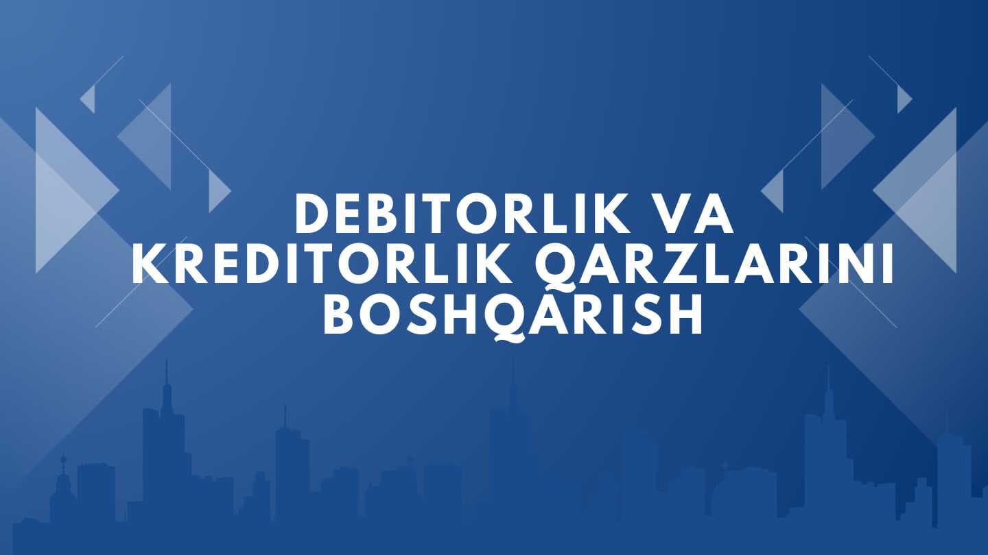 DEBITORLIK VA KREDITORLIK QARZLARINI BOSHQARISH