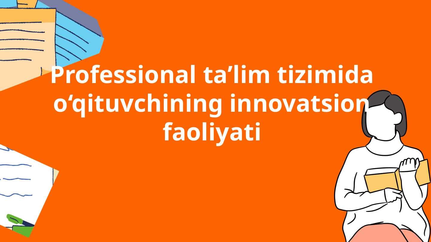 Professional ta’lim tizimida o‘qituvchining innovatsion faoliyati