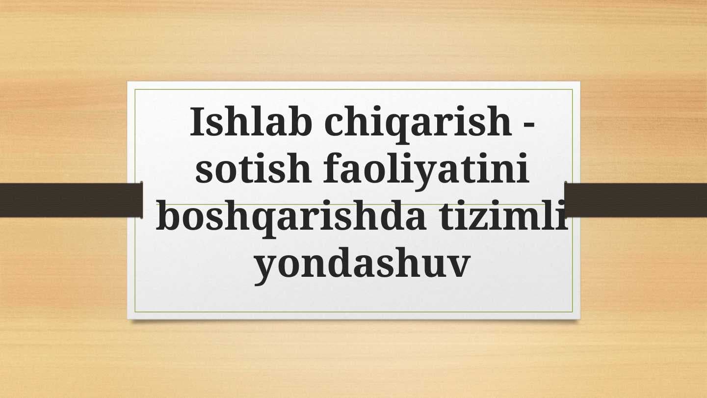 Ishlab chiqarish - sotish faoliyatini boshqarishda tizimli yondashuv