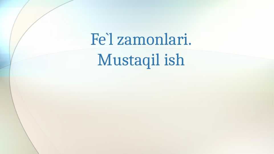 Fe`l zamonlari. Mustaqil ish