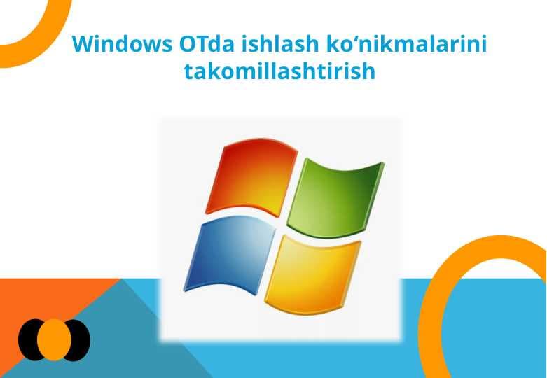 Windows OTda ishlash ko‘nikmalarini takomillashtirish