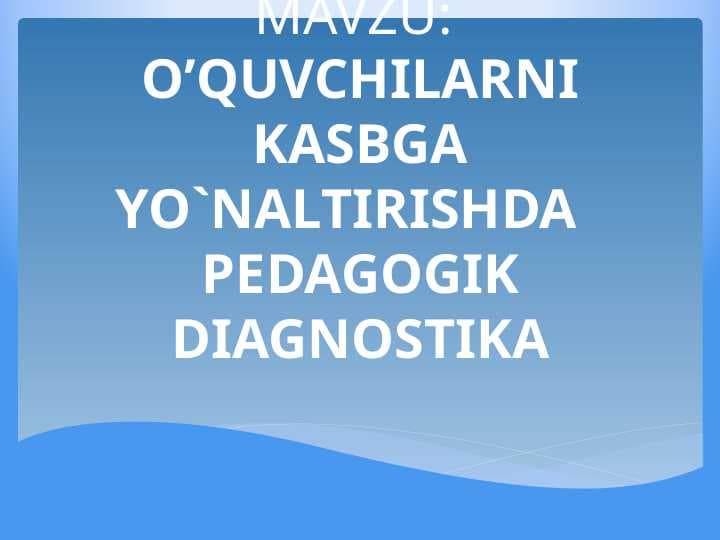 O’QUVCHILARNI KASBGA YO`NALTIRISHDA  PEDAGOGIK DIAGNOSTIKA