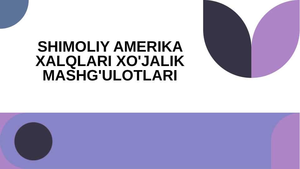 SHIMOLIY AMERIKA XALQLARI XO'JALIK MASHG'ULOTLARI