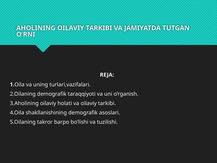 AHOLINING OILAVIY TARKIBI VA JAMIYATDA TUTGAN O’RNI