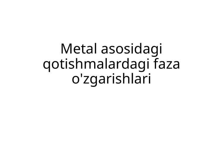 Metal asosidagi qotishmalardagi faza o'zgarishlari