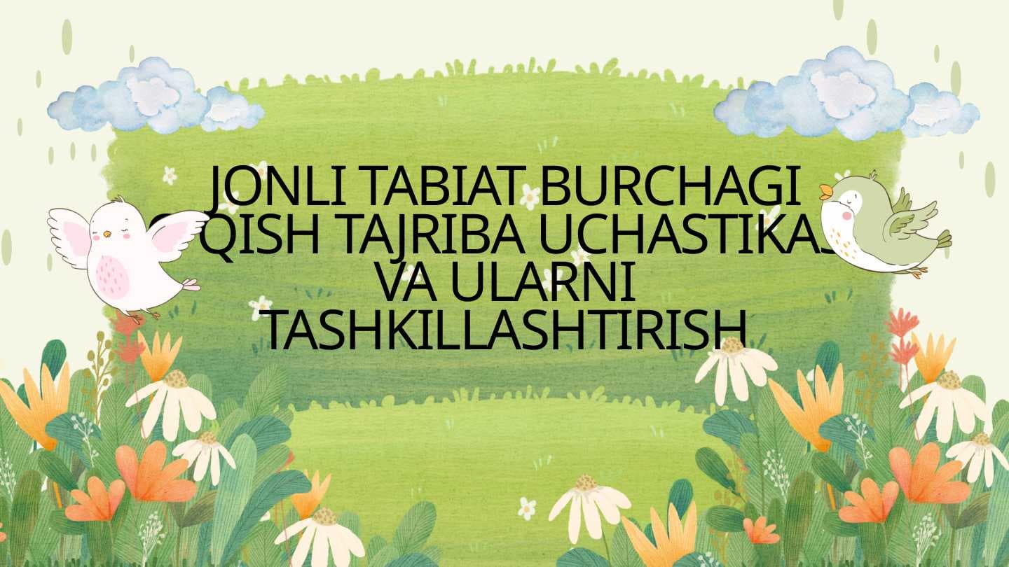 JONLI TABIAT BURCHAGI O'QISH TAJRIBA UCHASTIKASI VA ULARNI TASHKILLASHTIRISH
