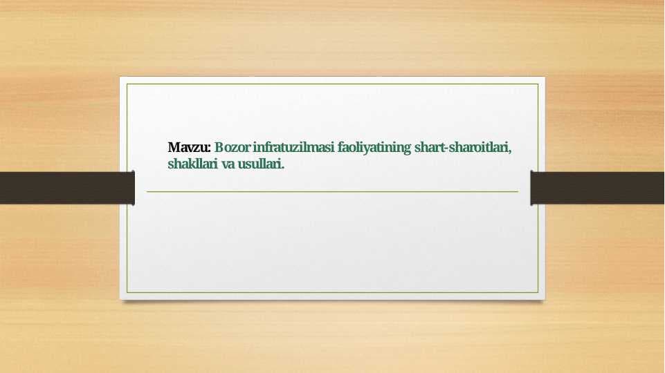 Bozor infratuzilmasi faoliyatining shart-sharoitlari, shakllari va usullari.