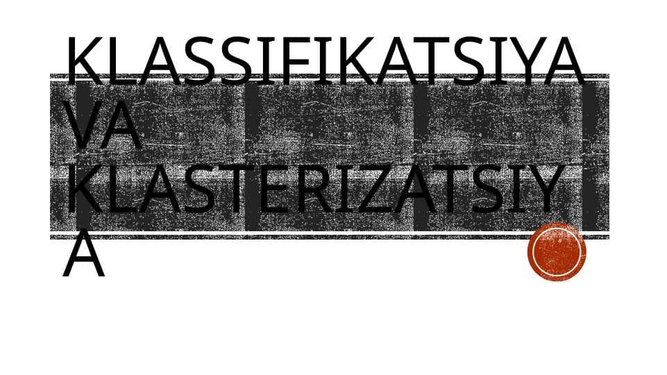 KLASSIFIKATSIYA VA KLASTERIZATSIYA