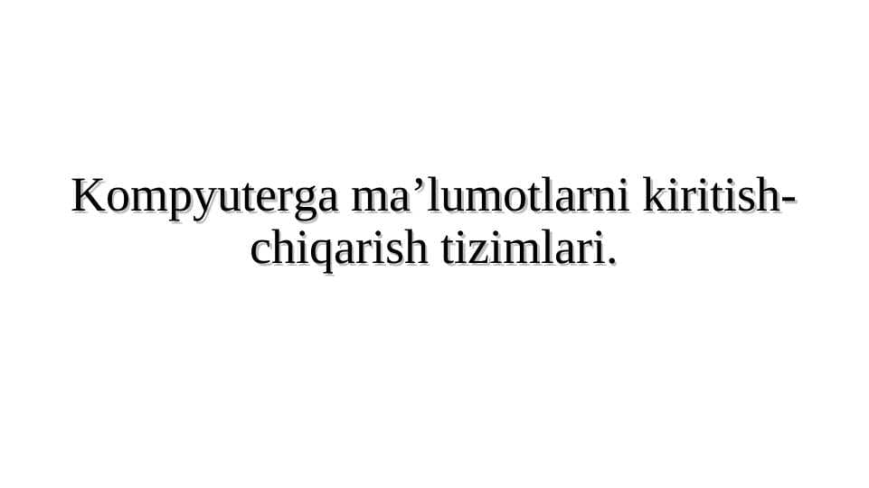 Kompyuterga ma’lumotlarni kiritish-chiqarish tizimlari