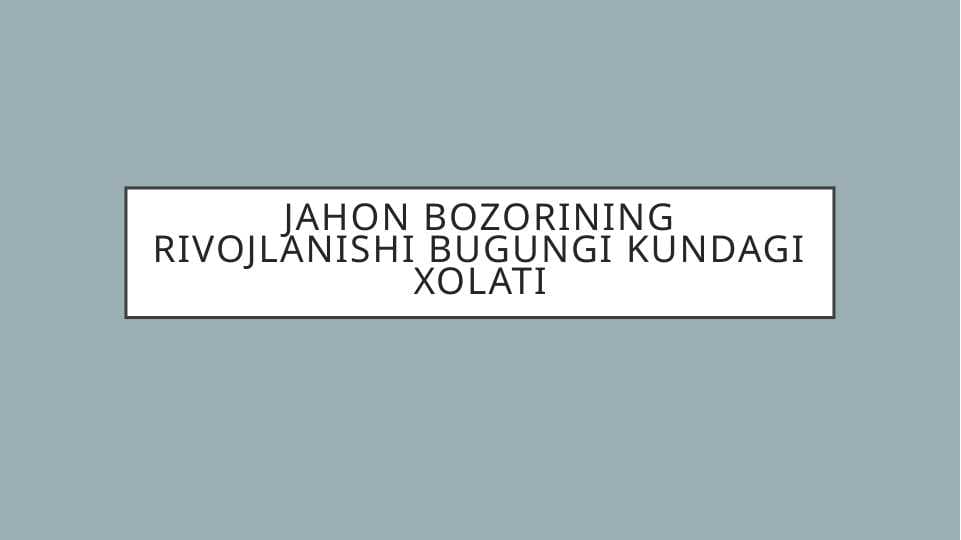 jahon bozorining rivojlanishi bugungi kundagi xolati