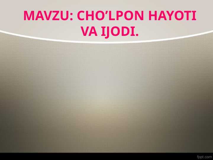 CHO’LPON HAYOTI VA IJODI.
