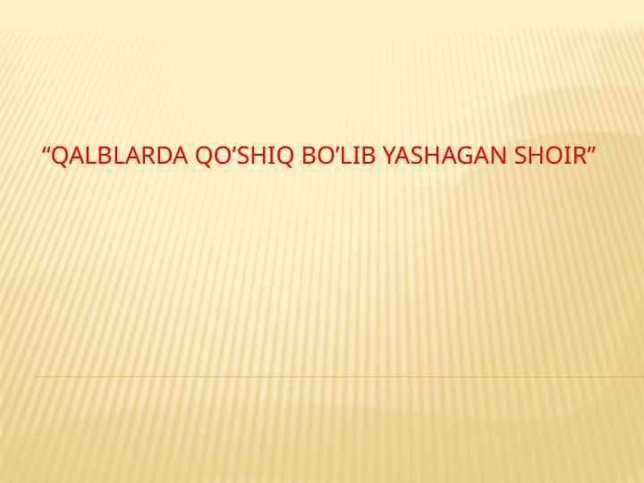 QALBLARDA QO’SHIQ BO’LIB YASHAGAN SHOIR