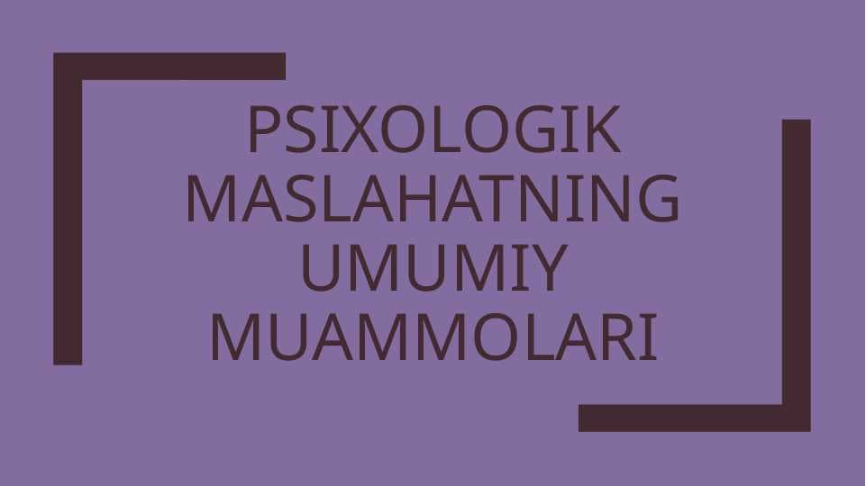 Psixologik maslahatning umumiy muammolari
