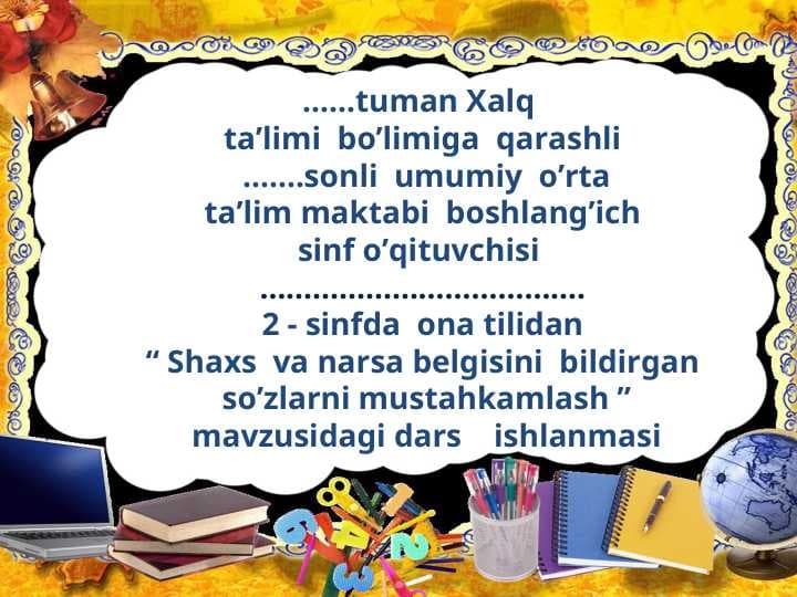 “ Shaxs  va narsa belgisini  bildirgan   so’zlarni mustahkamlash ”