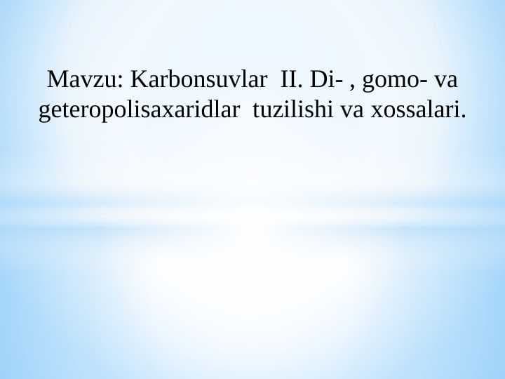 Karbonsuvlar  II. Di- , gomo- va gеtеropolisaxaridlar  tuzilishi va xossalari.
