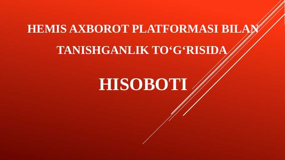 HEMIS AXBOROT PLATFORMASI BILAN TANISHGANLIK TO‘G‘RISIDA  HISOBOTI