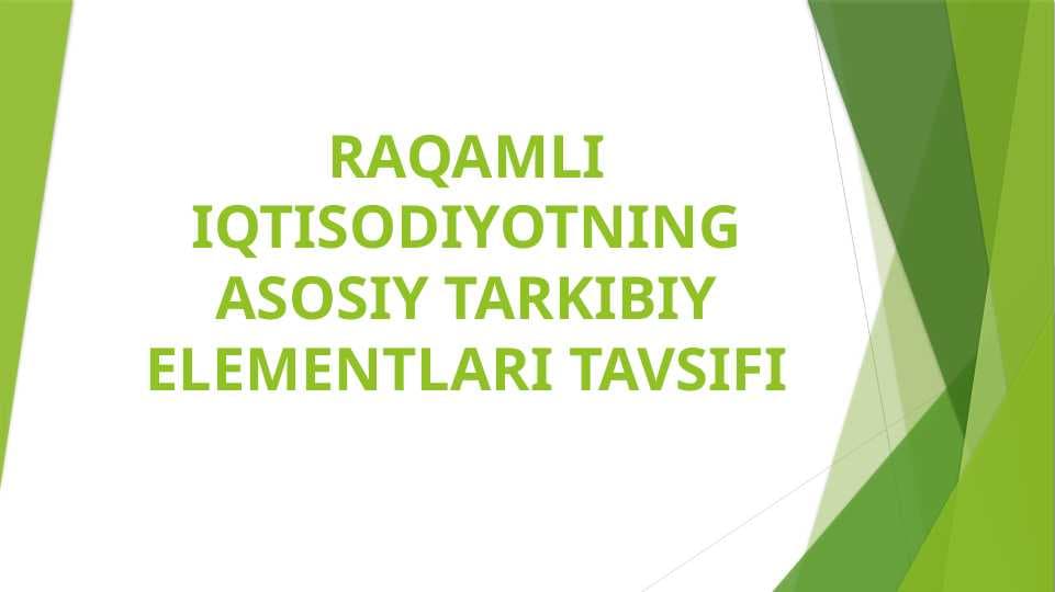 RAQAMLI IQTISODIYOTNING ASOSIY TARKIBIY ELEMENTLARI TAVSIFI
