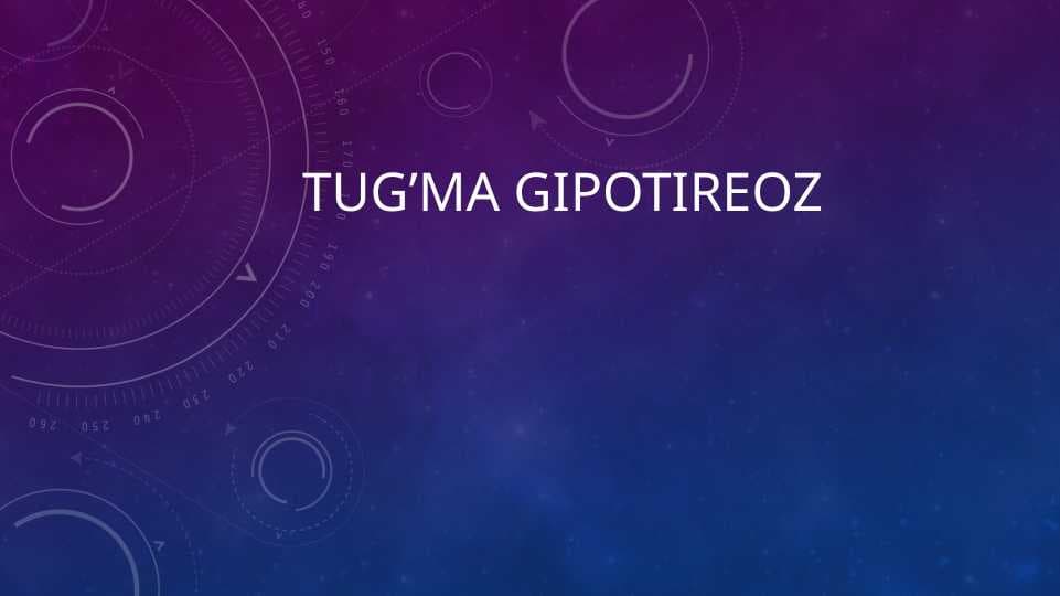 TUG’MA GIPOTIREOZ