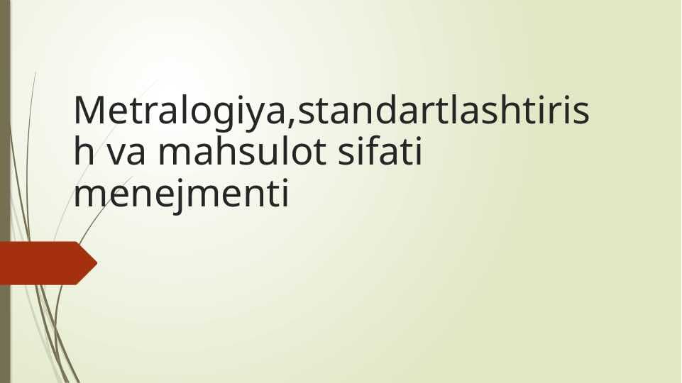 Metralogiya,standartlashtirish va mahsulot sifati menejmenti