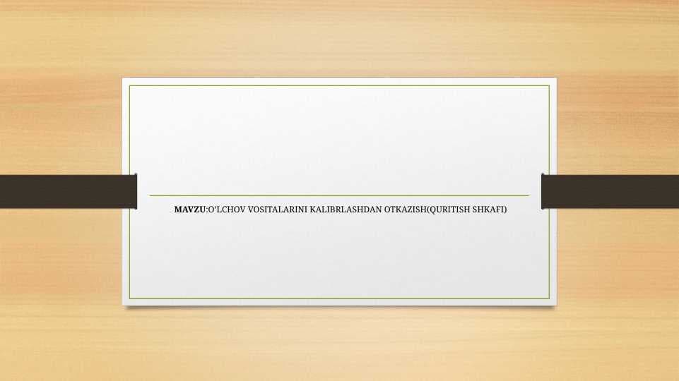 MAVZU:O’LCHOV VOSITALARINI KALIBRLASHDAN OTKAZISH(QURITISH SHKAFI