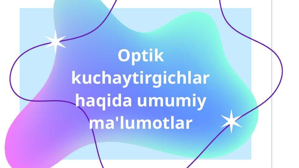 Optik kuchaytirgichlar haqida umumiy ma'lumotlar​