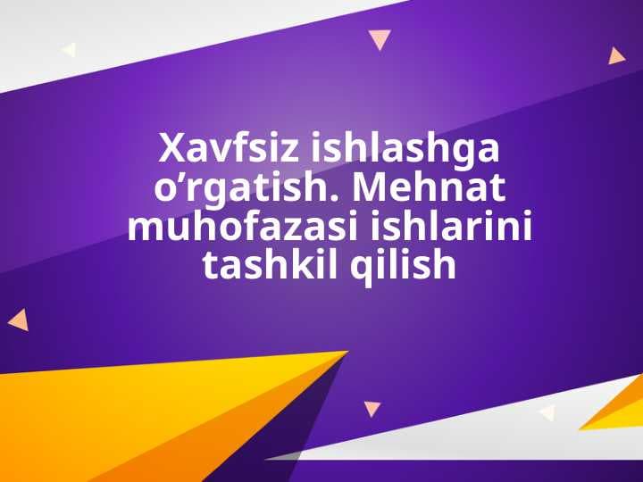 Xavfsiz ishlashga o’rgatish. Mehnat muhofazasi ishlarini tashkil qilish