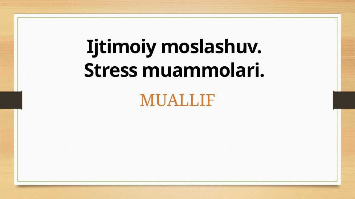 Ijtimoiy moslashuv. Stress muammolari
