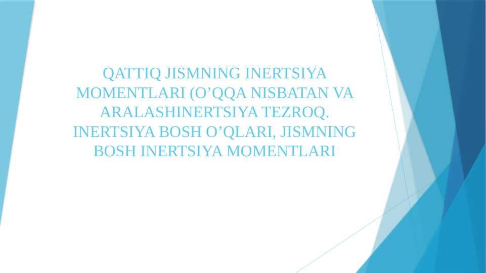 QATTIQ JISMNING INERTSIYA MOMENTLARI (O’QQA NISBATAN VA ARALASHINERTSIYA TEZROQ. INERTSIYA BOSH O’QLARI, JISMNING BOSH INERTSIYA MOMENTLARI