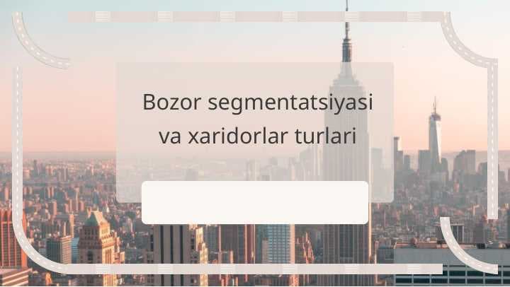 Bozor segmentatsiyasi va xaridorlar turlari