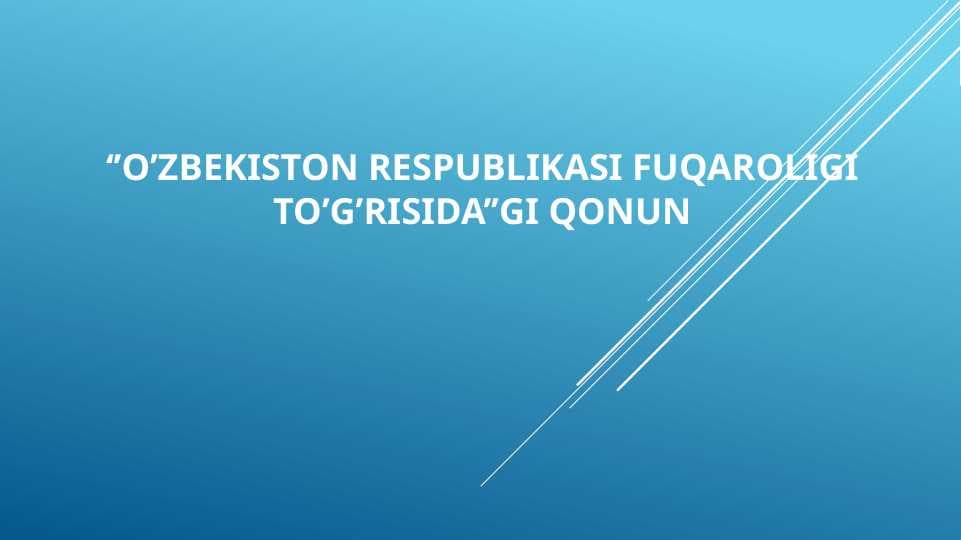 ’O’zbekiston Respublikasi Fuqaroligi to’g’risida’’gi qonun
