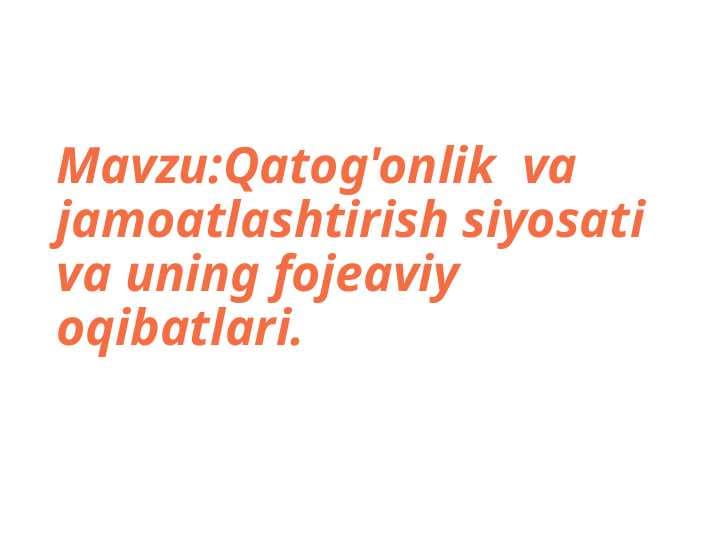 Qatog'onlik  va jamoatlashtirish siyosati va uning fojeaviy oqibatlari.