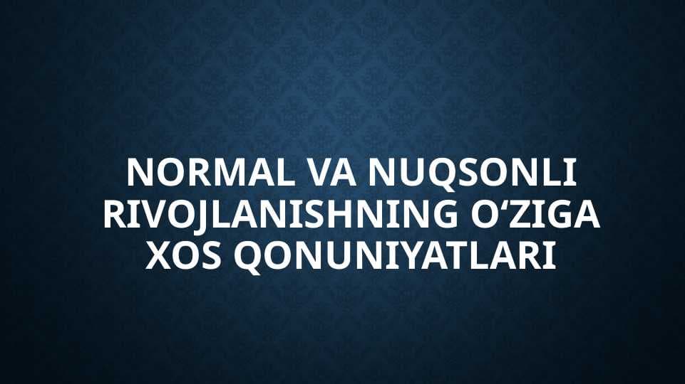Normal va nuqsonli rivojlanishning oʻziga xos qonuniyatlari