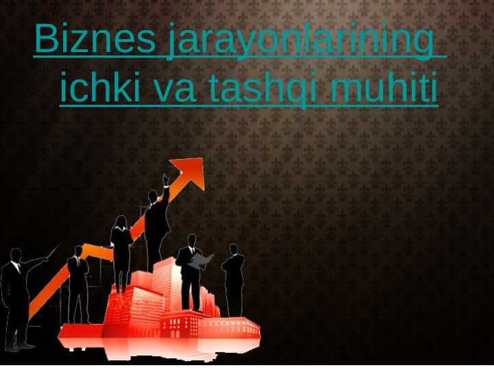 Biznes jarayonlarining ichki va tashqi muhiti